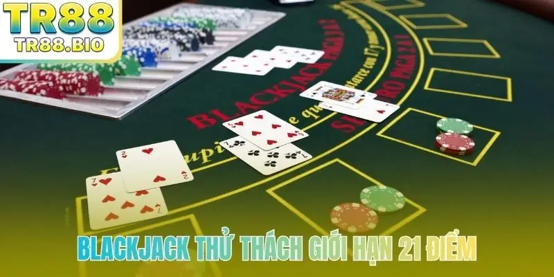 Blackjack thử thách giới hạn 21 điểm