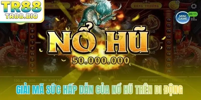 Giải mã sức hấp dẫn của nổ hũ trên di động