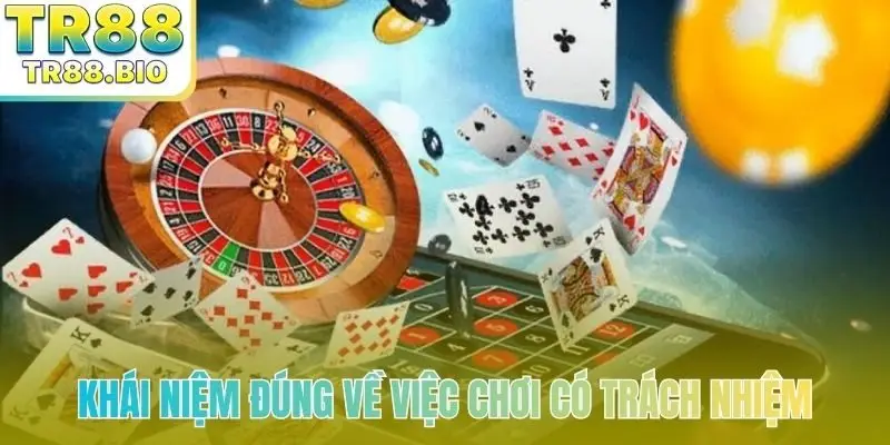 Khái niệm đúng về việc chơi có trách nhiệm