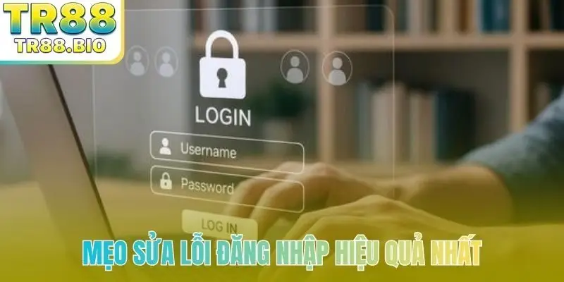 Mẹo sửa lỗi đăng nhập hiệu quả nhất